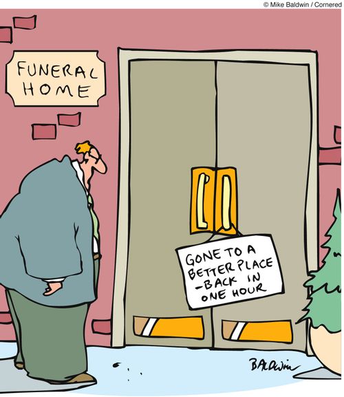 Funeral Home: Gone to a better place ? Back in one hour.