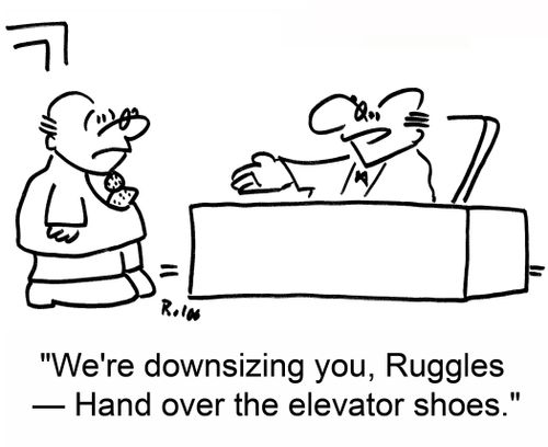 'We're downsizing you, Ruggles -- Hand over the elevator shoes.'