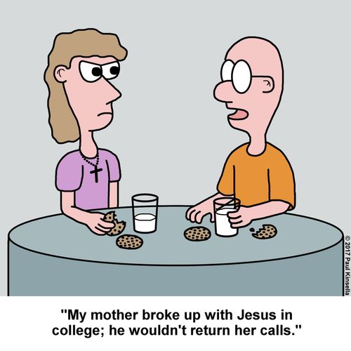 "My mother broke up with Jesus in college; he wouldn't return her calls."