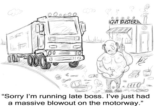 "Sorry I'm running late boss.  I've just had a massive blowout on the motorway."