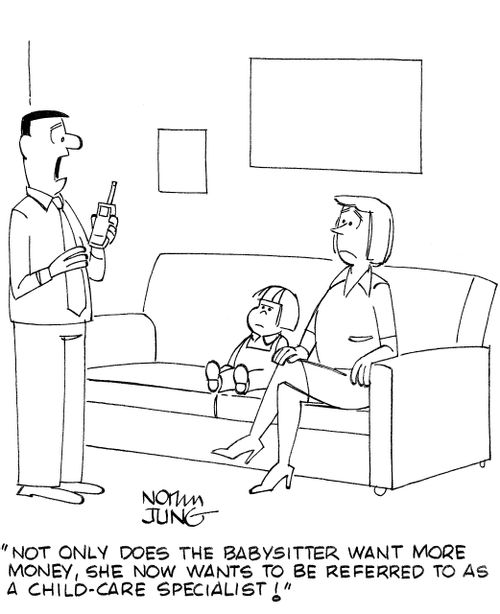 'Not only does the babysitter want more money, she now wants to be referred to as a child-care specialist!'