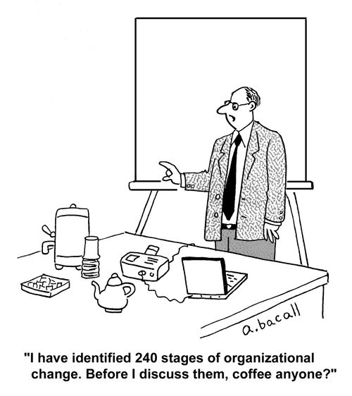 'I have identified 240 stages of organizational change. Before I discuss them, coffee anyone?'