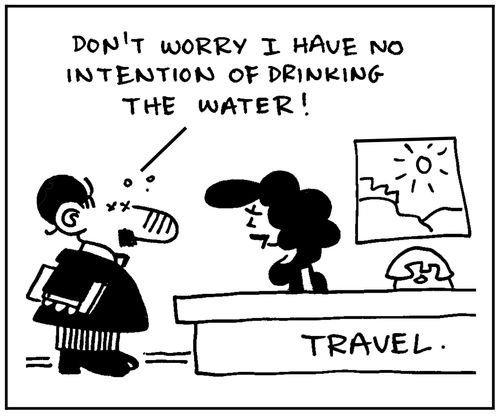 'Don't worry. I have no intention of drinking the water.'