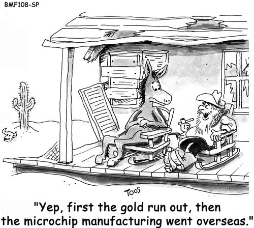 "Yep, first the gold run out, then the microchip manufacturing went overseas."