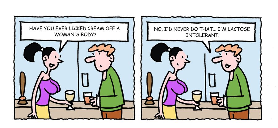 "Have you ever licked cream off a woman's body?"