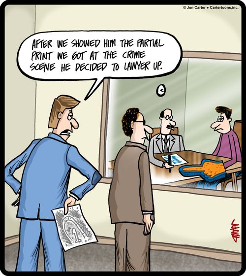 'After we showed him the partial print we got at the crime scene he decided to lawyer up.'