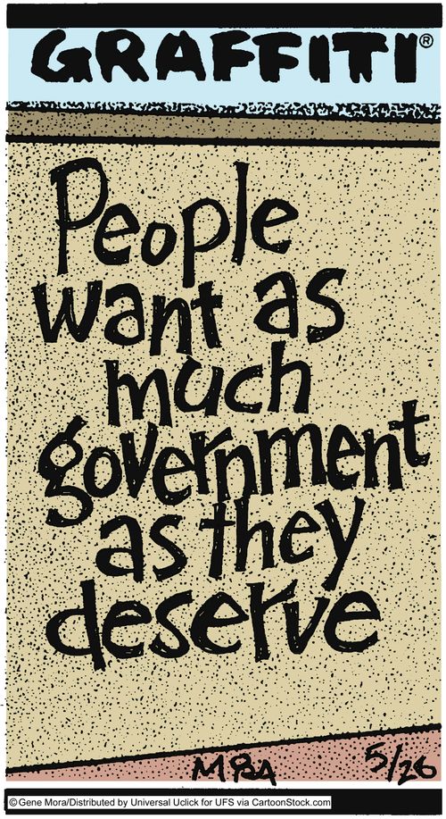 People want as much government as they deserve.