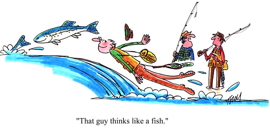 'That guy thinks like a fish.'