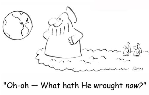 'Oh-oh -- What hath He wrought now?'