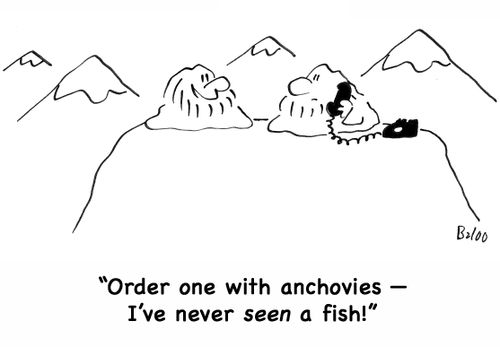 'Order one with anchovies -- I've never seen a fish!'