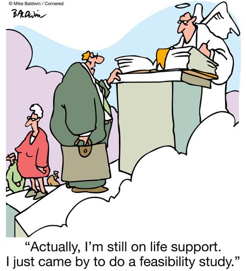 "Actually, I'm still on life support. I just came by to do a feasibility study."