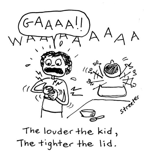 The louder the kid, the tighter the lid.
