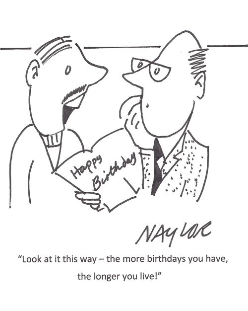 "Look at it this way - the more birthdays you have, the longer you live!"