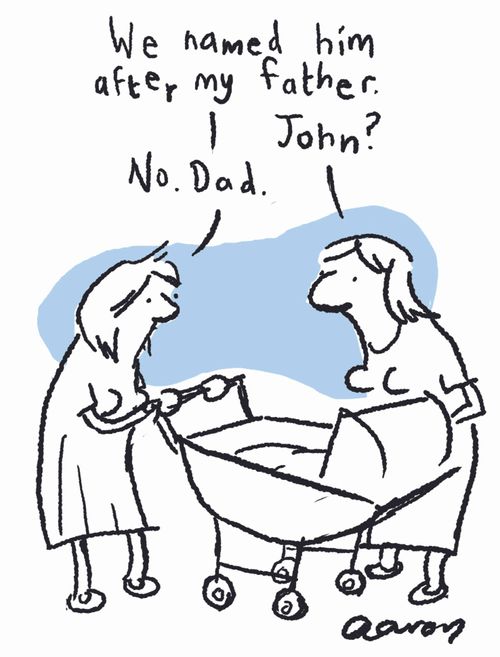 We named him after my father.  John?  No. Dad.