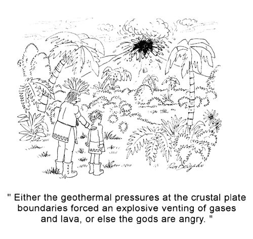 'Either the geothermal pressures at the crustal plate boundaries forced an explosive venting of gases and lava, or else the gods are angry.'