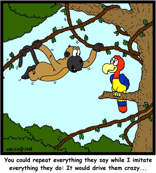 'You could repeat everything they say while I imitate everything they do: It would drive them crazy...'