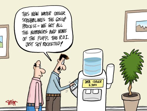 'This new water cooler streamlines the gossip process - we get all the numbers and none of the fluff. The R.O.I. just sky rocketed!'