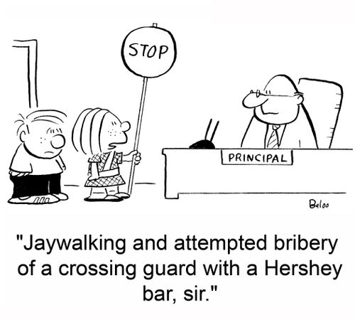 PRINCIPAL, 'Jaywalking and attempted bribery of a crossing guard with a Hershey bar, sir.'