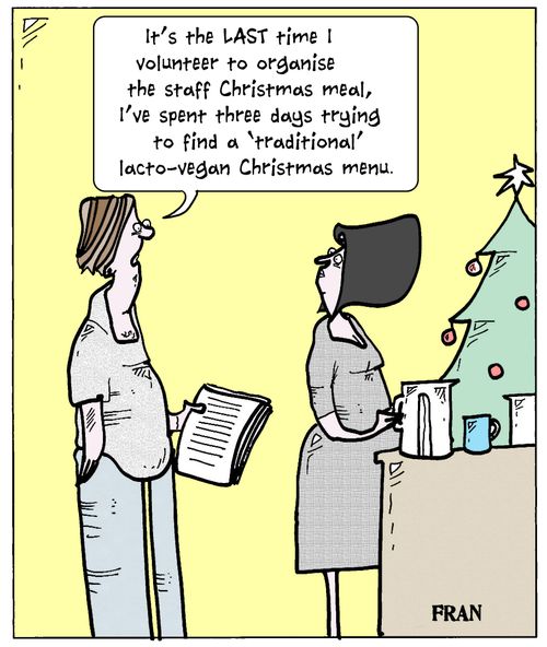 'It's the LAST time I volunteer to organise the staff Christmas meal, I've spent three days trying to find a 'traditional' lacto-vegan Christmas menu.'