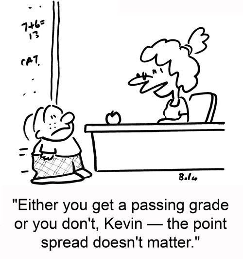 'Either you get a passing grade or you don't, Kevin — the point spread doesn't matter.'