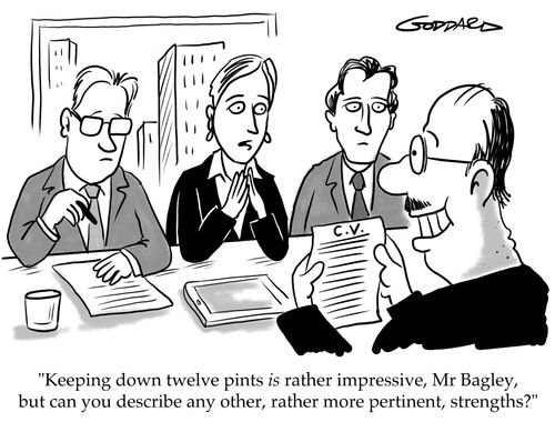 "Keeping down twelve pints is rather impressive, Mr Bagley, but can you describe any other, rather more pertinent, strengths?"