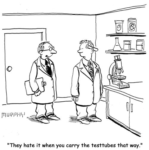 'They hate it when you carry the test tubes that way.'