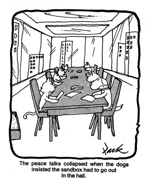 The peace talks collapsed when the dogs insisted the sandbox had to go out in the hall.