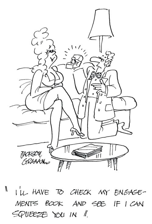 'I'll have to check my engagements book and see if I can fit you in'.