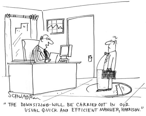 'The downsizing will be carried on in our usual quick and efficient manner, Harrison.'