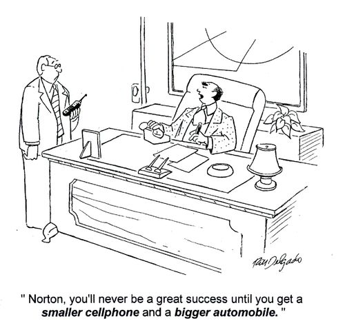 'Norton, you'll never be a great success until you get a smaller cellphone and a bigger automobile.'