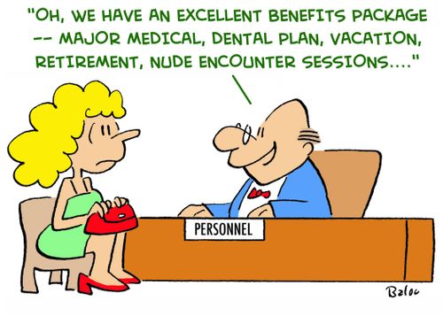 'Oh, we have an excellent benefits package ??" major medical, dental plan, vacation, retirement, nude encounter sessions....'