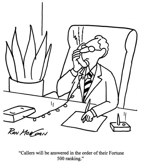 'Callers will be answered in the order of their Fortune 500 ranking.'