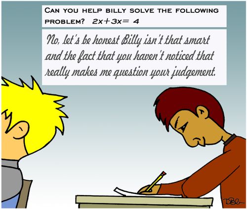 Can you help billy solve the following Problem? - No, let's be honest Billy isn't that smart and the fact that you haven't noticed that really makes me question your judgement.