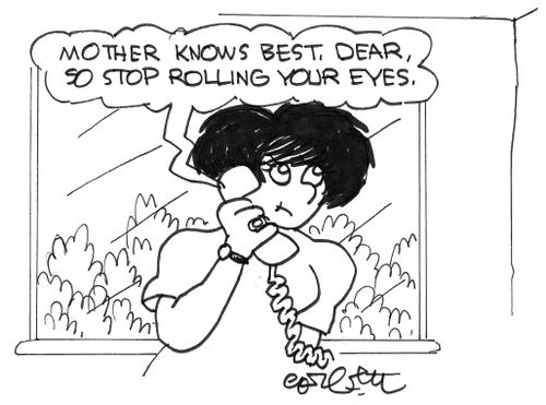 'Mother knows best, Dear, so stop rolling your eyes.'