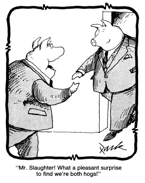 'Mr.Slaughter! What a pleasant surprise to find we're both hogs!'