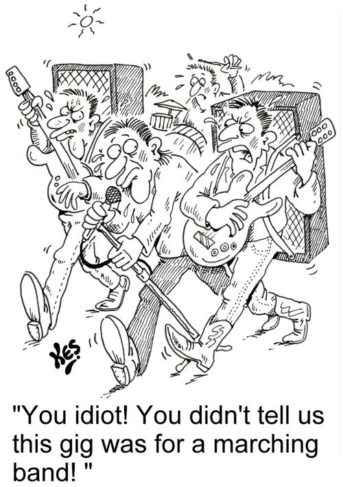 'You idiot! You didn't tell us this gig was for a marching band! '