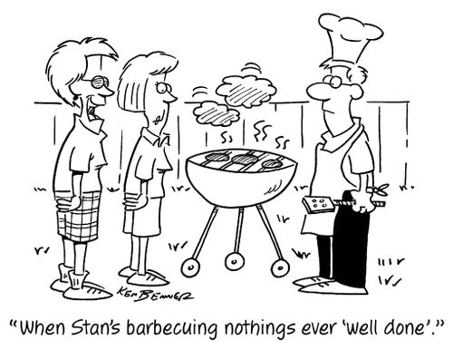 "When Stan's barbecuing nothings ever 'well done'."
