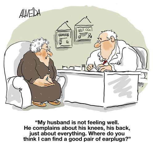 "My husband is not feeling well. He complains about his knees, his back, just about everything. Where do you think I can find a good pair of earplugs?"