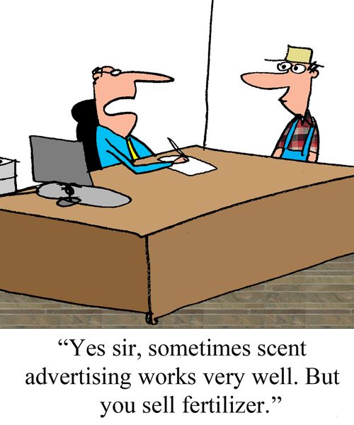 "Yes sir, sometimes scent advertising works very well.  But you sell fertilizer."