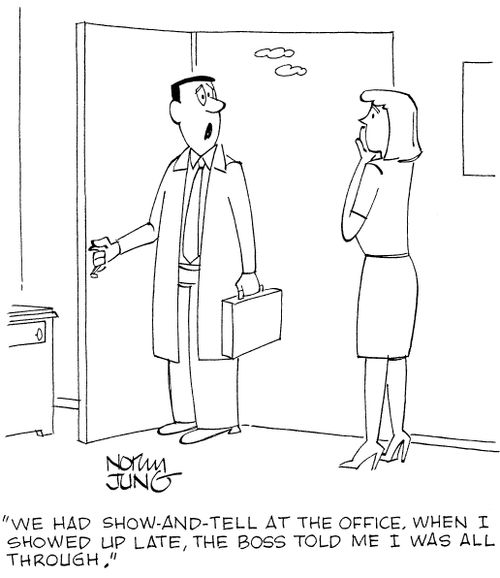 'We had show-and-tell at the office. When I showed up late, the boss told me I was all through.'