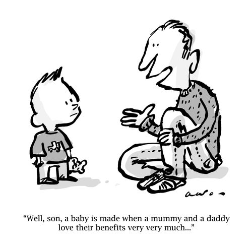 'Well, son, a baby is made when a mummy and a daddy love their benefits very very much...'