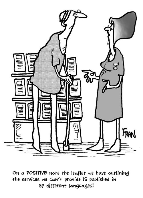 'On a POSITIVE note the leaflet we have outlining the services we can't provide is published in 37 different languages!'