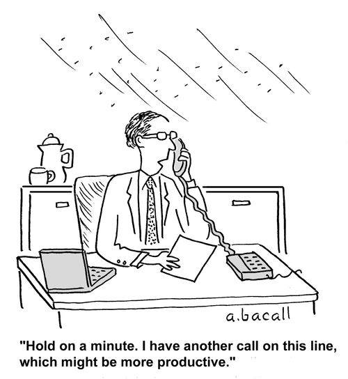 'Hold on a minute. I have another call on this line, which might be more productive.'