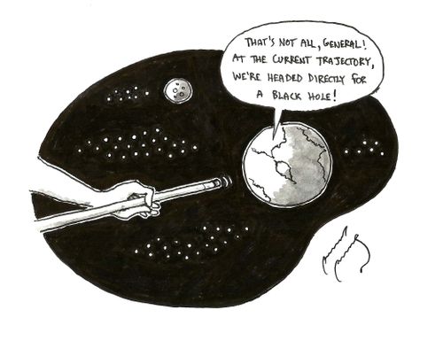 "That's not all, general! At the current trajectory, we're headed directly for a black hole!"