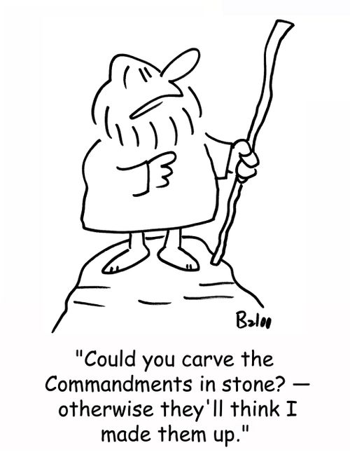 'Could you carve the Commandments in stone? -- otherwise they'll think I made them up.'