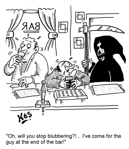 'Oh, will you stop blubbering?!... I've come for the guy at the end of the bar!'
