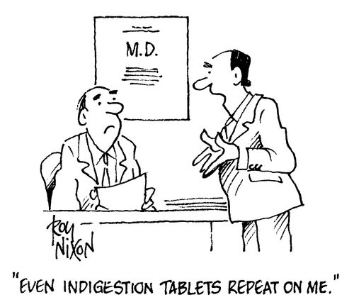 "Even indigestion tablets repeat on me"