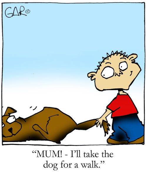 MUM! I'll take the dog for a walk!