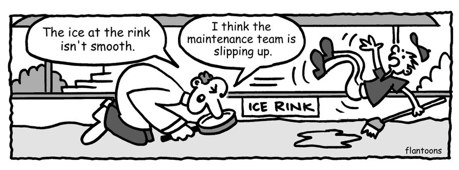 "The ice at the rink isn't smooth. I think the maintenance team slipped up."