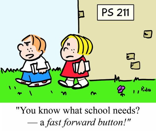 "You know what school needs? - A fast forward button!"